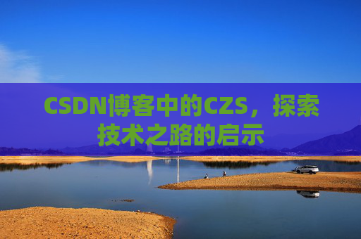 CSDN博客中的CZS，探索技术之路的启示